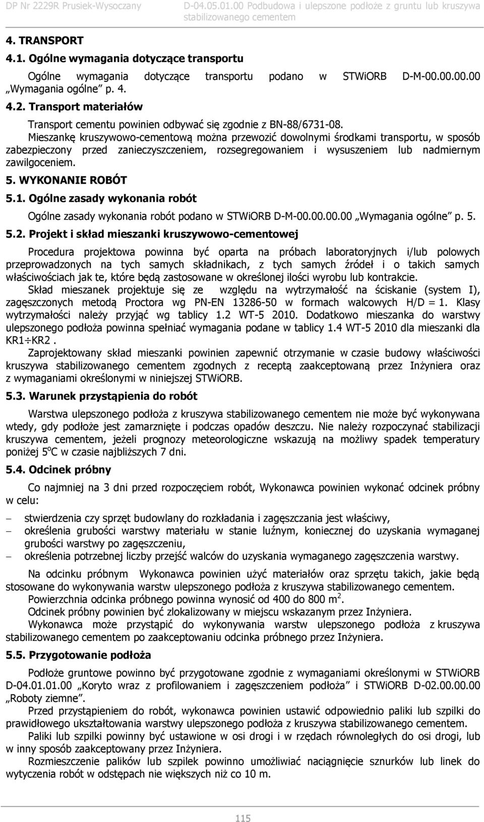 Mieszankę kruszywowo-cementową można przewozić dowolnymi środkami transportu, w sposób zabezpieczony przed zanieczyszczeniem, rozsegregowaniem i wysuszeniem lub nadmiernym zawilgoceniem. 5.