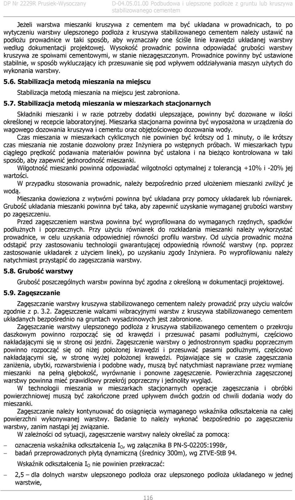 Prowadnice powinny być ustawione stabilnie, w sposób wykluczający ich przesuwanie się pod wpływem oddziaływania maszyn użytych do wykonania warstwy. 5.6.