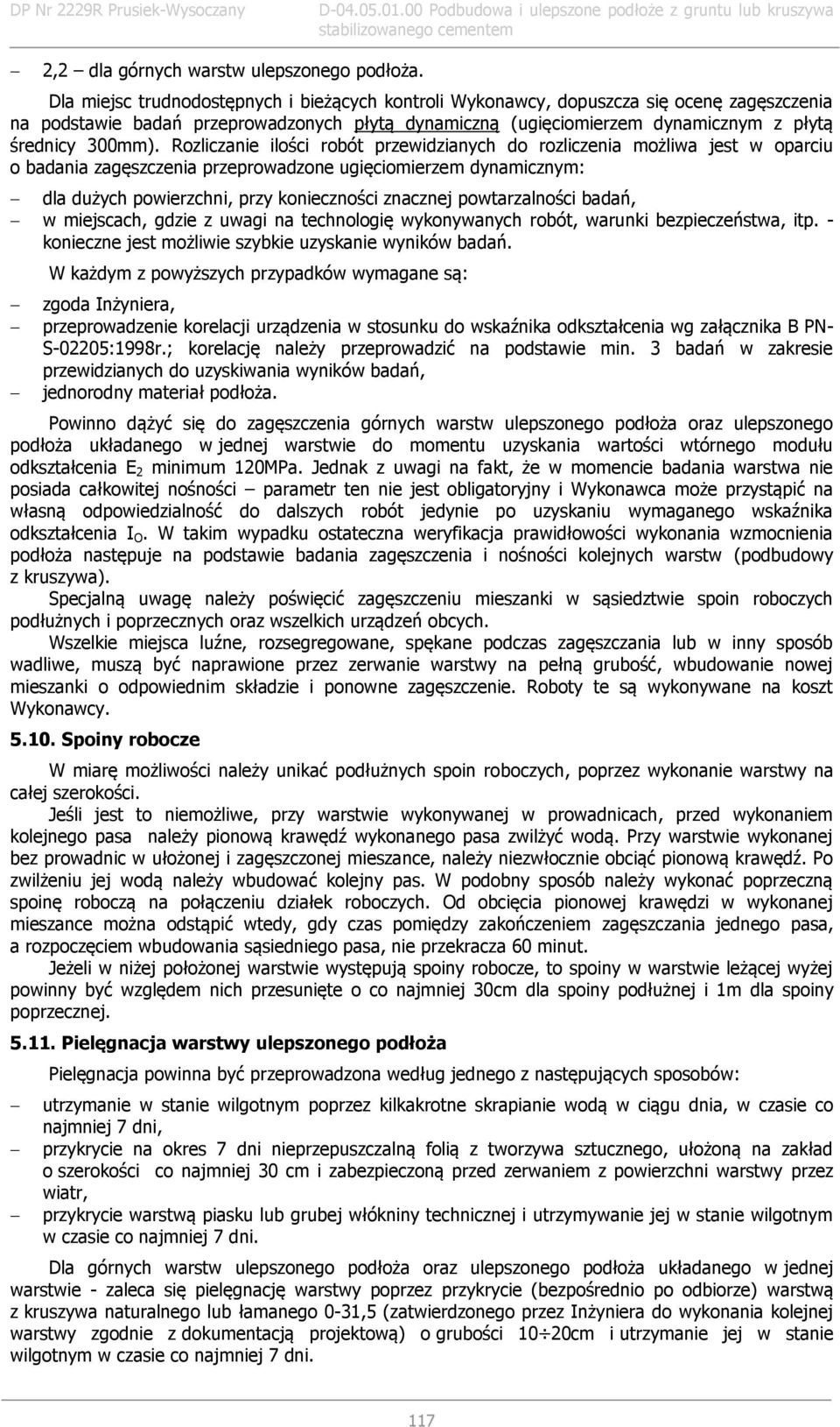 Rozliczanie ilości robót przewidzianych do rozliczenia możliwa jest w oparciu o badania zagęszczenia przeprowadzone ugięciomierzem dynamicznym: dla dużych powierzchni, przy konieczności znacznej
