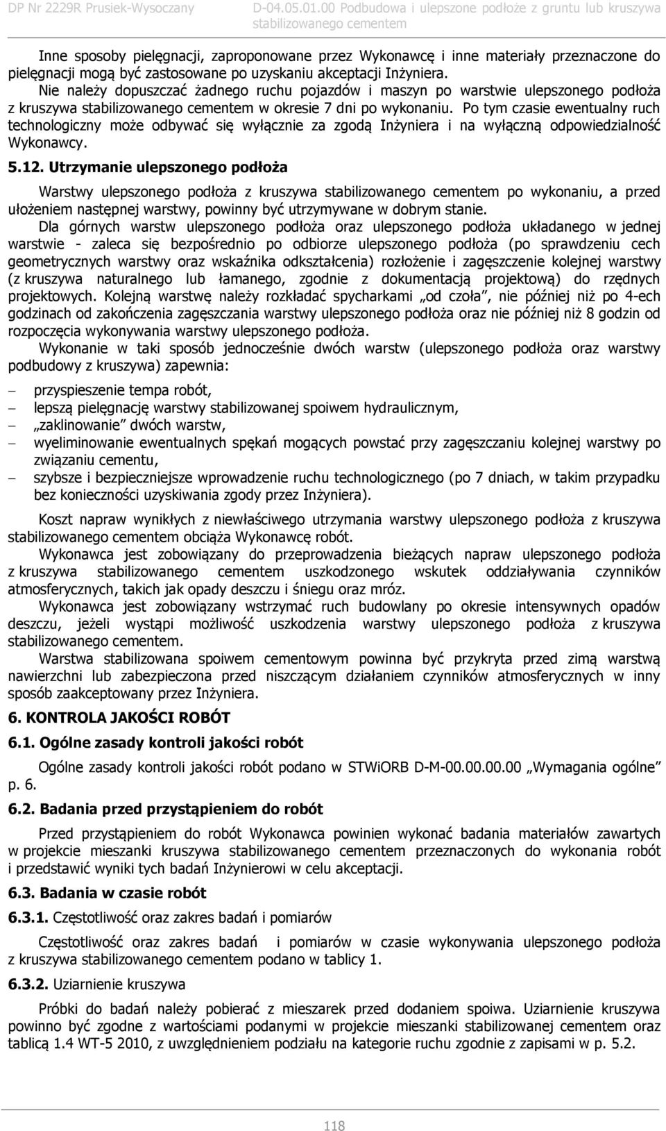 Po tym czasie ewentualny ruch technologiczny może odbywać się wyłącznie za zgodą Inżyniera i na wyłączną odpowiedzialność Wykonawcy. 5.12.