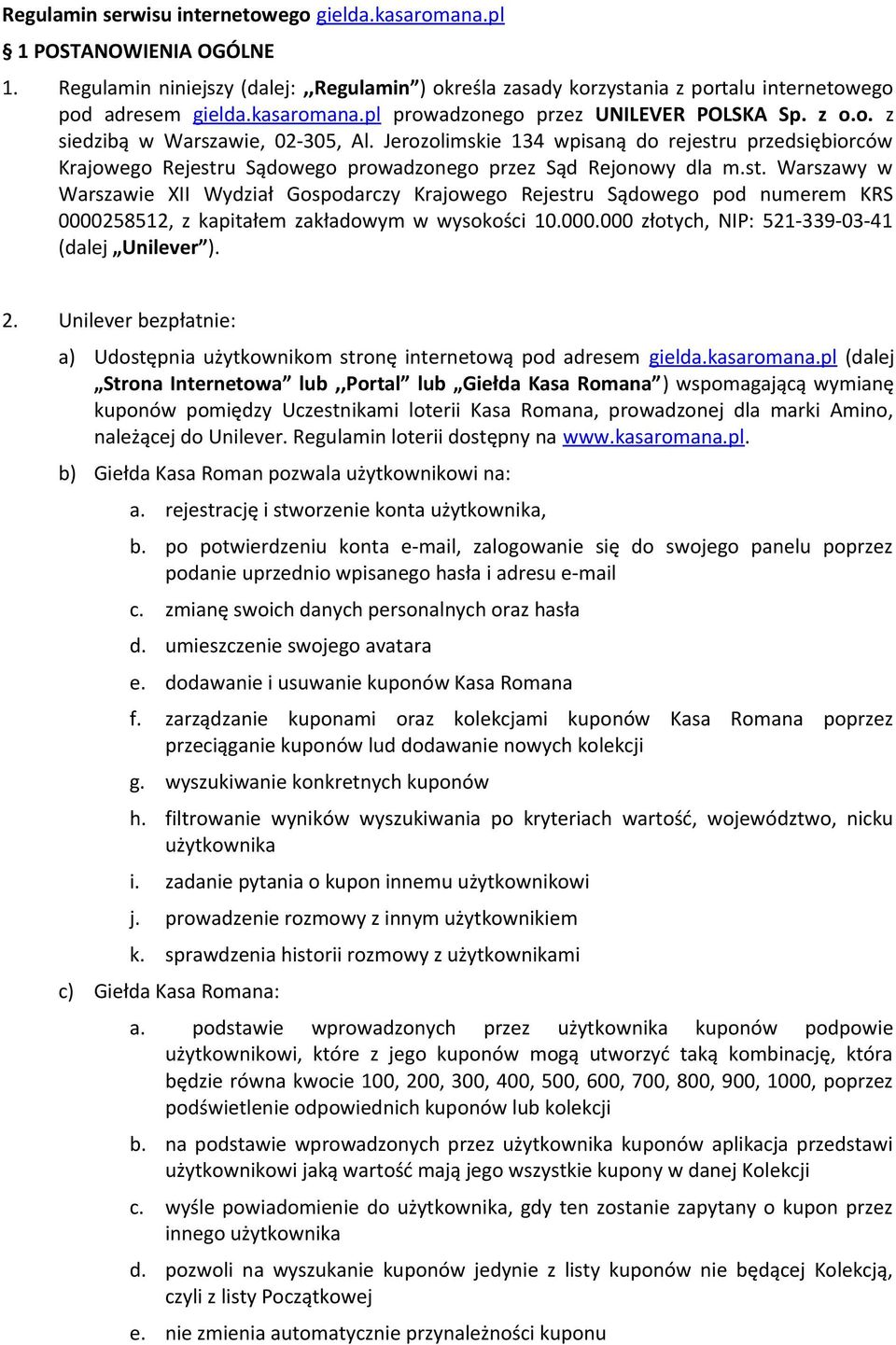 Jerozolimskie 134 wpisaną do rejestru przedsiębiorców Krajowego Rejestru Sądowego prowadzonego przez Sąd Rejonowy dla m.st. Warszawy w Warszawie XII Wydział Gospodarczy Krajowego Rejestru Sądowego pod numerem KRS 0000258512, z kapitałem zakładowym w wysokości 10.