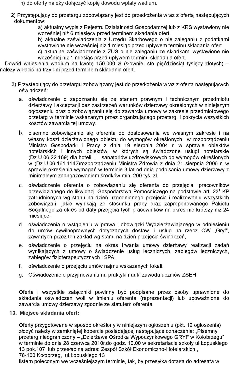 miesięcy przed terminem składania ofert, b) aktualne zaświadczenia z Urzędu Skarbowego o nie zaleganiu z podatkami wystawione nie wcześniej niż 1 miesiąc przed upływem terminu składania ofert.