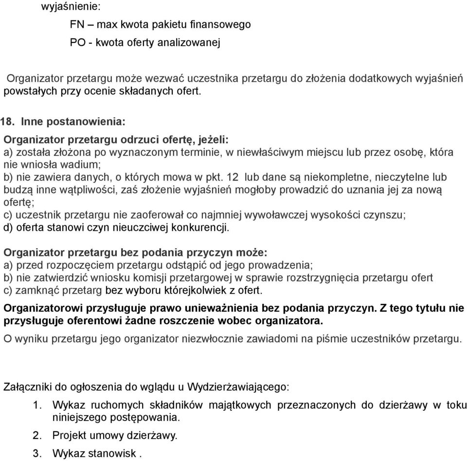 Inne postanowienia: Organizator przetargu odrzuci ofertę, jeżeli: a) została złożona po wyznaczonym terminie, w niewłaściwym miejscu lub przez osobę, która nie wniosła wadium; b) nie zawiera danych,