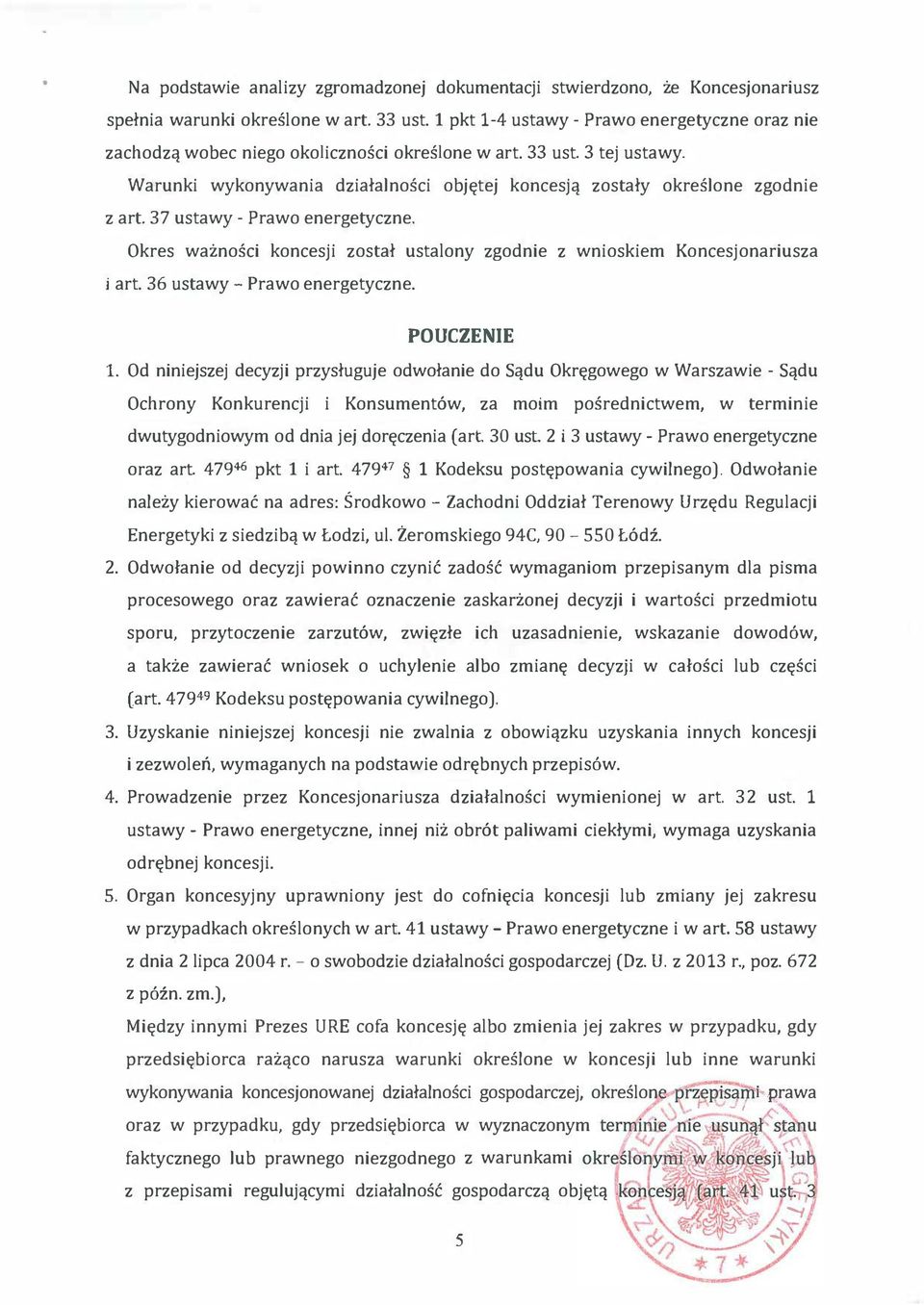 37 ustawy- Prawo energetyczne. Okres ważności koncesji został ustalony zgodnie z wnioskiem Koncesjonariusza i art. 36 ustawy- Prawo energetyczne. POUCZENIE 1.