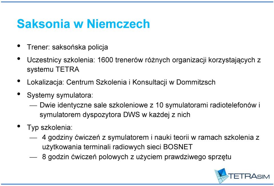 10 symulatorami radiotelefonów i symulatorem dyspozytora DWS w każdej z nich Typ szkolenia: 4 godziny ćwiczeń z symulatorem i