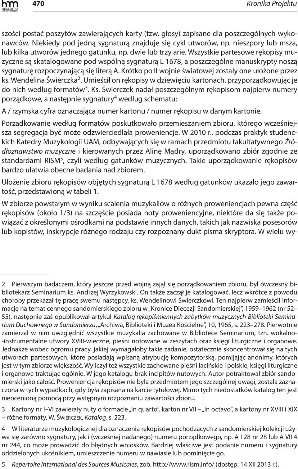 Wszystkie partesowe rękopisy muzyczne są skatalogowane pod wspólną sygnaturą L 1678, a poszczególne manuskrypty noszą sygnaturę rozpoczynającą się literą A.