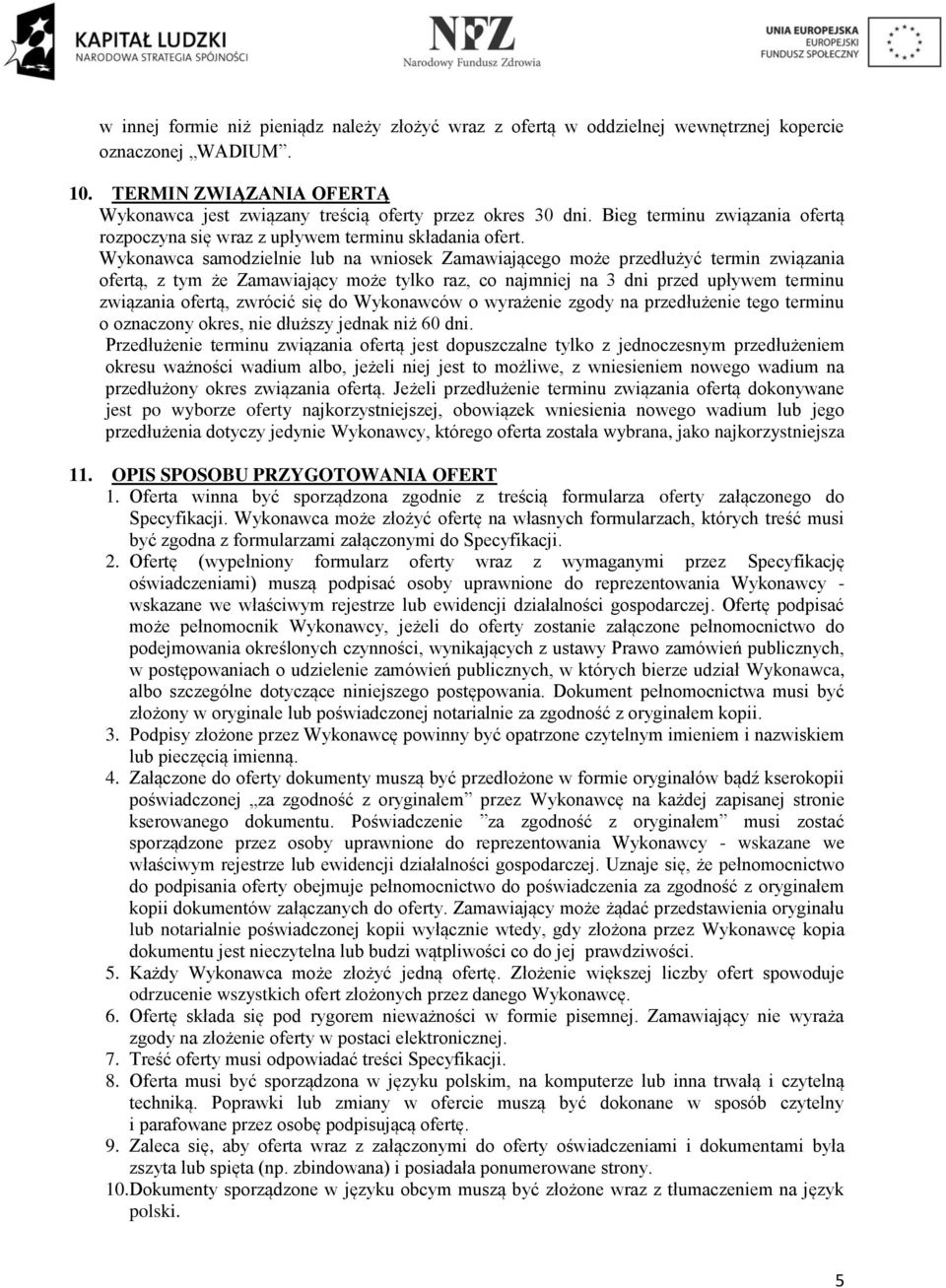 Wykonawca samodzielnie lub na wniosek Zamawiającego może przedłużyć termin związania ofertą, z tym że Zamawiający może tylko raz, co najmniej na 3 dni przed upływem terminu związania ofertą, zwrócić