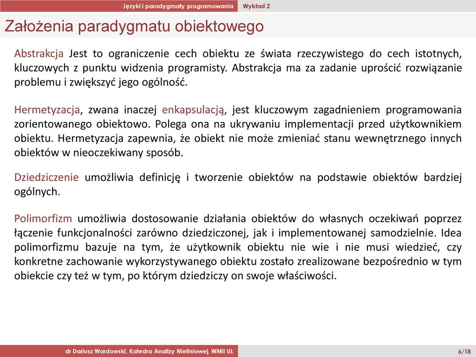 Polega ona na ukrywaniu implementacji przed użytkownikiem obiektu. Hermetyzacja zapewnia, że obiekt nie może zmieniad stanu wewnętrznego innych obiektów w nieoczekiwany sposób.