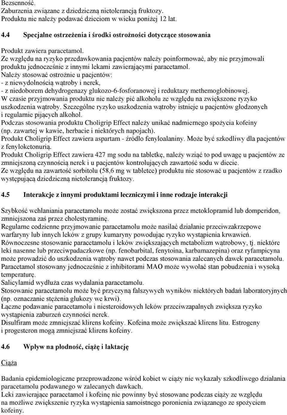 Ze względu na ryzyko przedawkowania pacjentów należy poinformować, aby nie przyjmowali produktu jednocześnie z innymi lekami zawierającymi paracetamol.