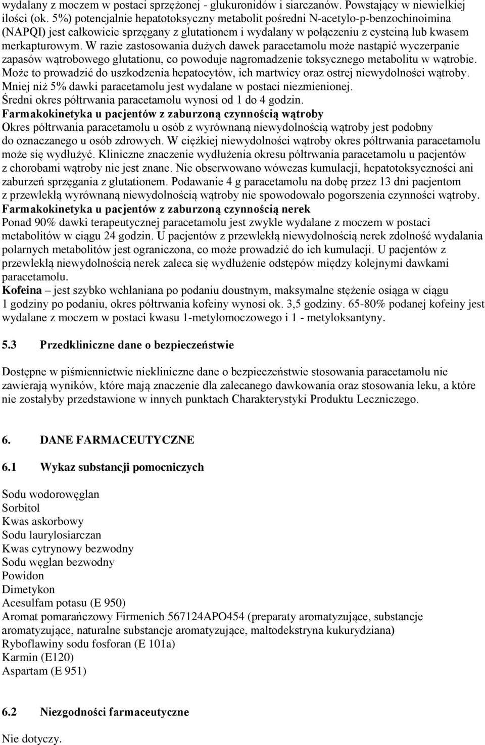 W razie zastosowania dużych dawek paracetamolu może nastąpić wyczerpanie zapasów wątrobowego glutationu, co powoduje nagromadzenie toksycznego metabolitu w wątrobie.