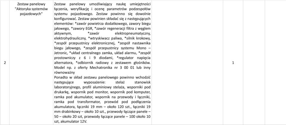 Zestaw powinien składać się z następujących elementów: *zawór powietrza dodatkowego, zawory biegu jałowego, *zawory EGR, *zawór regeneracji filtra z węglem aktywnym, *zawór elektropneumatyczny,