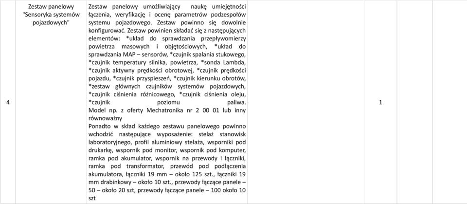 Zestaw powinien składać się z następujących elementów: *układ do sprawdzania przepływomierzy powietrza masowych i objętościowych, *układ do sprawdzania MAP sensorów, *czujnik spalania stukowego,