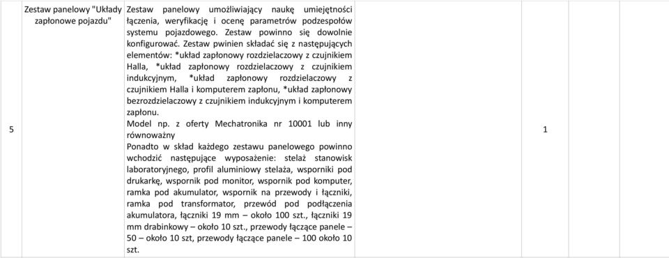 Zestaw pwinien składać się z następujących elementów: *układ zapłonowy rozdzielaczowy z czujnikiem Halla, *układ zapłonowy rozdzielaczowy z czujnikiem indukcyjnym, *układ zapłonowy rozdzielaczowy z