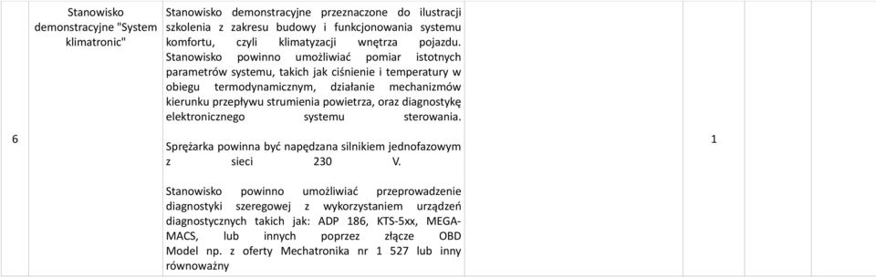 Stanowisko powinno umożliwiać pomiar istotnych parametrów systemu, takich jak ciśnienie i temperatury w obiegu termodynamicznym, działanie mechanizmów kierunku przepływu strumienia