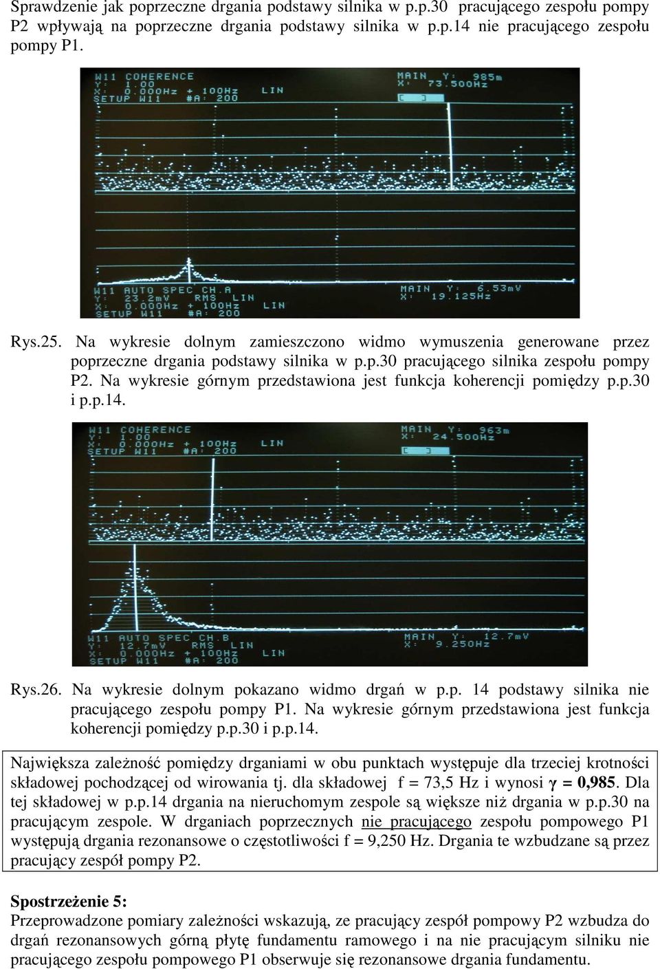 Na wykresie górnym przedstawiona jest funkcja koherencji pomiędzy p.p.30 i p.p.14. Rys.26. Na wykresie dolnym pokazano widmo drgań w p.p. 14 podstawy silnika nie pracującego zespołu pompy P1.