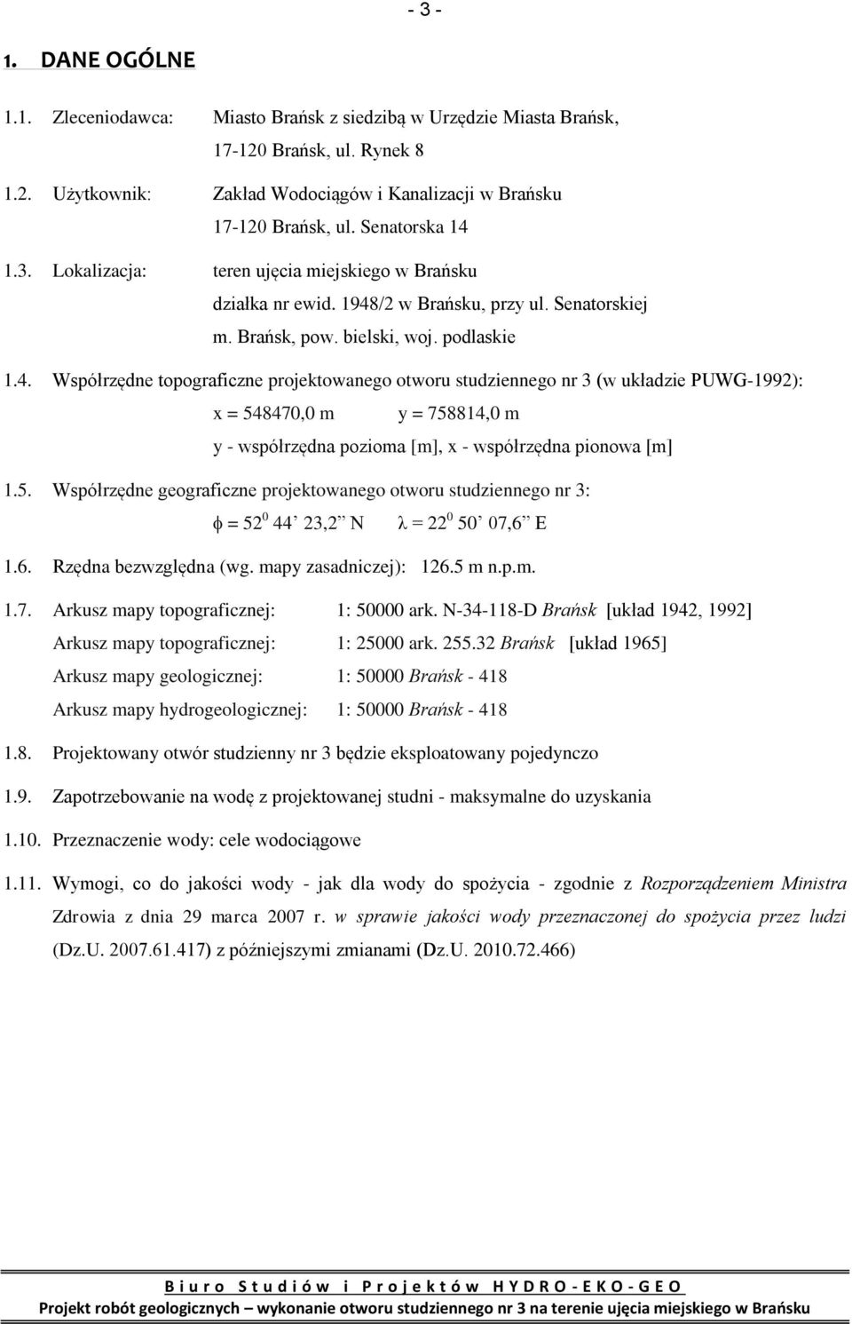 5. Współrzędne geograficzne projektowanego otworu studziennego nr 3: = 52 0 44 23,2 N λ = 22 0 50 07,6 E 1.6. Rzędna bezwzględna (wg. mapy zasadniczej): 126.5 m n.p.m. 1.7. Arkusz mapy topograficznej: 1: 50000 ark.