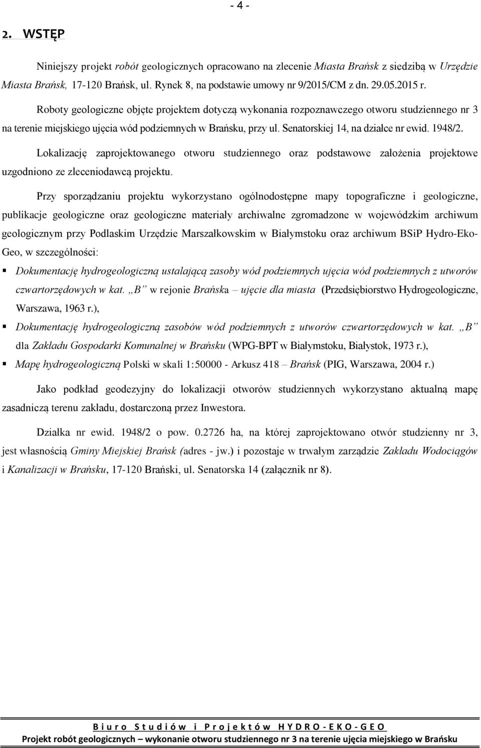 Senatorskiej 14, na działce nr ewid. 1948/2. Lokalizację zaprojektowanego otworu studziennego oraz podstawowe założenia projektowe uzgodniono ze zleceniodawcą projektu.