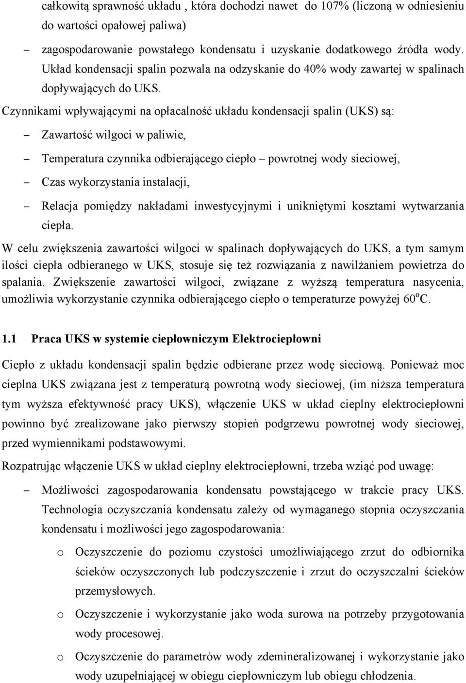 Czynnikami wpływającymi na opłacalność układu kondensacji spalin (UKS) są: Zawartość wilgoci w paliwie, Temperatura czynnika odbierającego ciepło powrotnej wody sieciowej, Czas wykorzystania