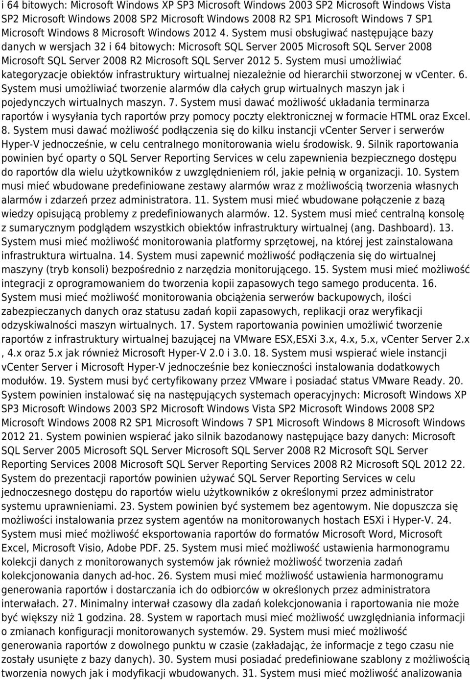 System musi obsługiwać następujące bazy danych w wersjach 32 i 64 bitowych: Microsoft SQL Server 2005 Microsoft SQL Server 2008 Microsoft SQL Server 2008 R2 Microsoft SQL Server 2012 5.