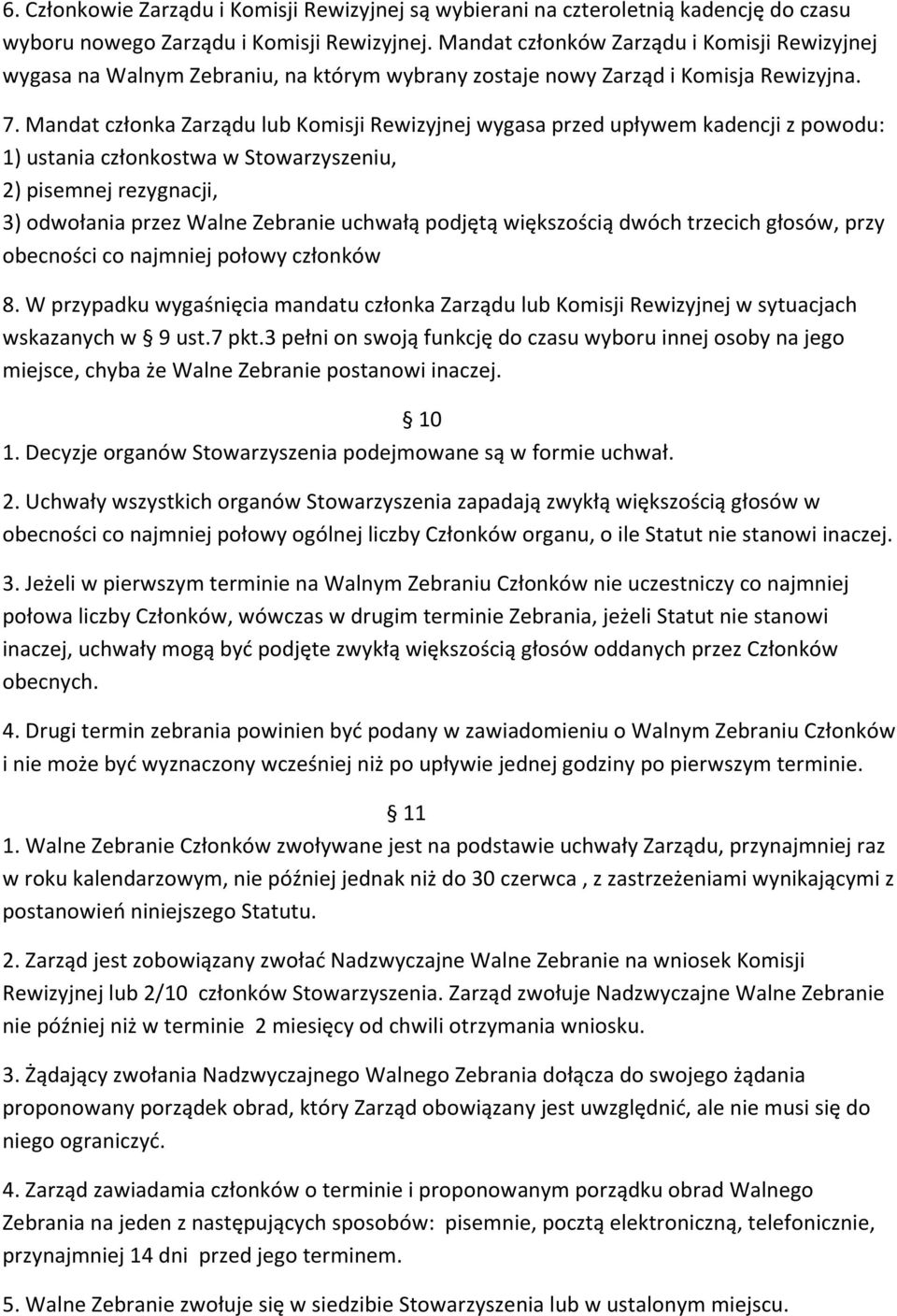 Mandat członka Zarządu lub Komisji Rewizyjnej wygasa przed upływem kadencji z powodu: 1) ustania członkostwa w Stowarzyszeniu, 2) pisemnej rezygnacji, 3) odwołania przez Walne Zebranie uchwałą