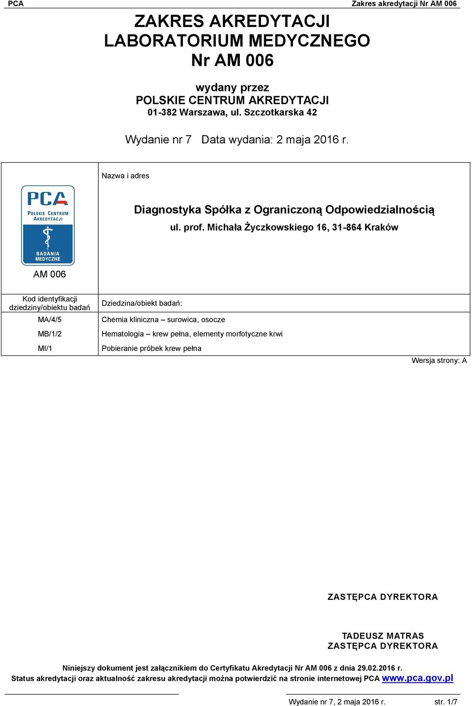 Michała Życzkowskiego 16, 31-864 Kraków AM 006 Kod identyfikacji dziedziny/obiektu badań MA/4/5 MB/1/2 MI/1 Dziedzina/obiekt badań: Chemia kliniczna surowica, osocze Hematologia krew pełna, elementy