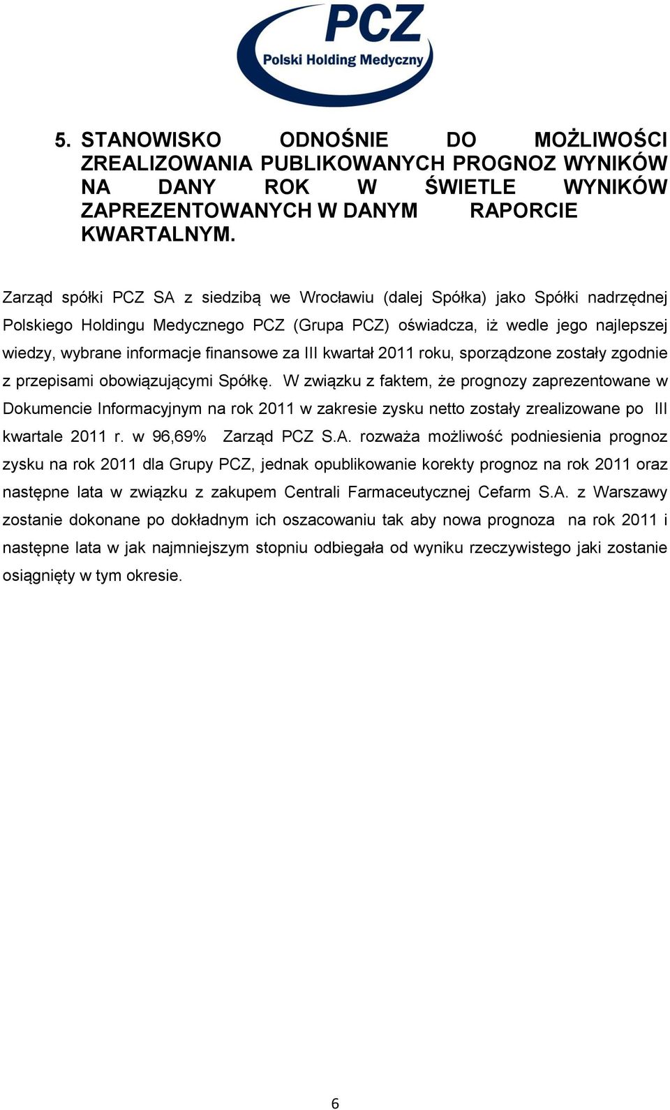 finansowe za III kwartał 2011 roku, sporządzone zostały zgodnie z przepisami obowiązującymi Spółkę.