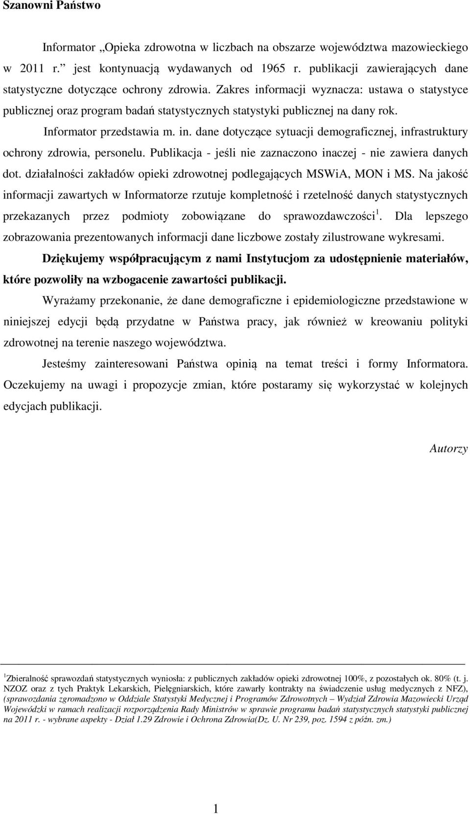 Informator przedstawia m. in. dane dotyczące sytuacji demograficznej, infrastruktury ochrony zdrowia, personelu. Publikacja - jeśli nie zaznaczono inaczej - nie zawiera danych dot.