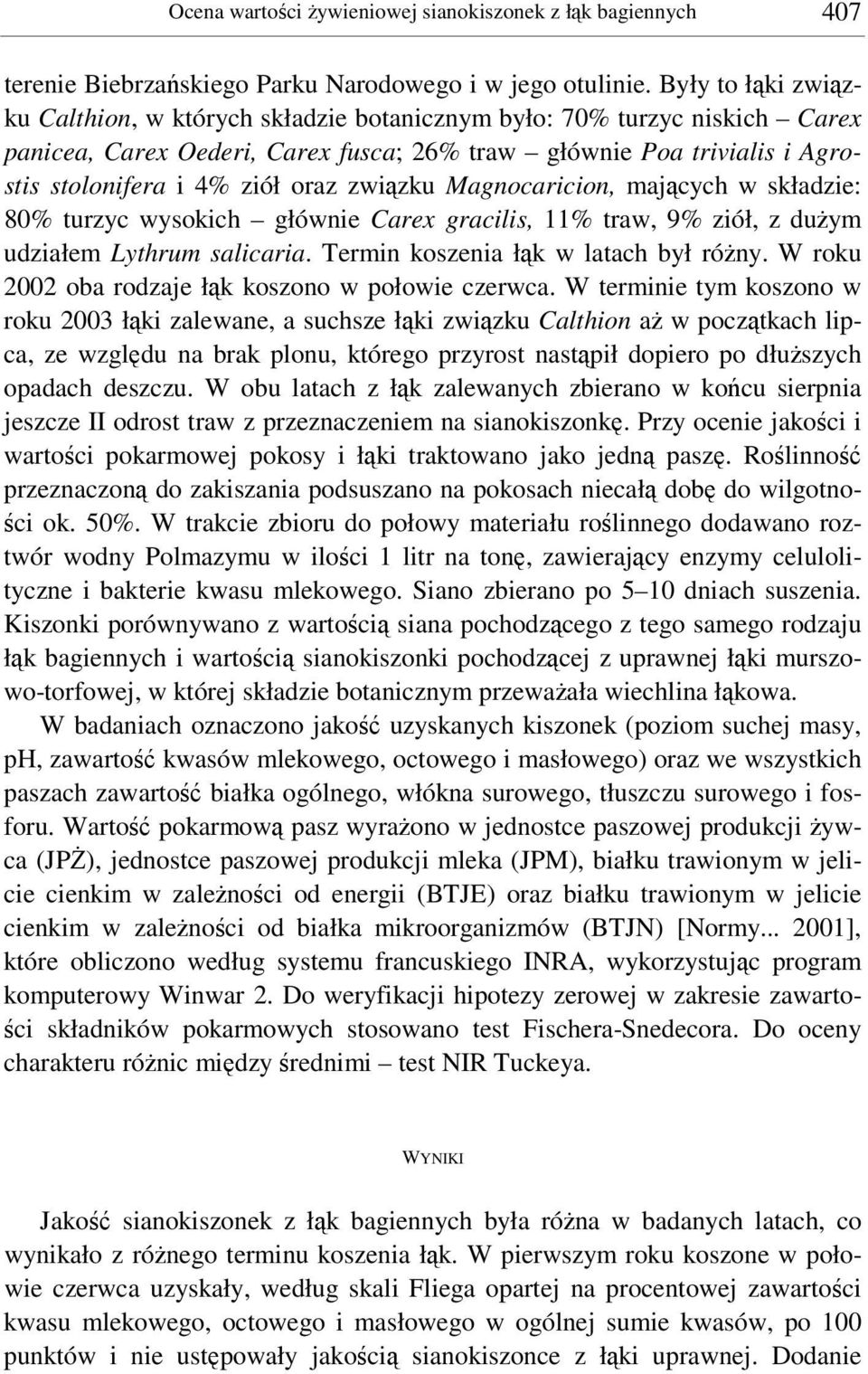 zwizku Magnocaricion, majcych w składzie: 80% turzyc wysokich głównie Carex gracilis, 11% traw, 9% ziół, z duym udziałem Lythrum salicaria. Termin koszenia łk w latach był róny.