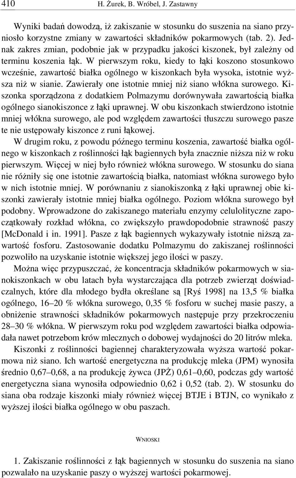 W pierwszym roku, kiedy to łki koszono stosunkowo wczenie, zawarto białka ogólnego w kiszonkach była wysoka, istotnie wysza ni w sianie. Zawierały one istotnie mniej ni siano włókna surowego.