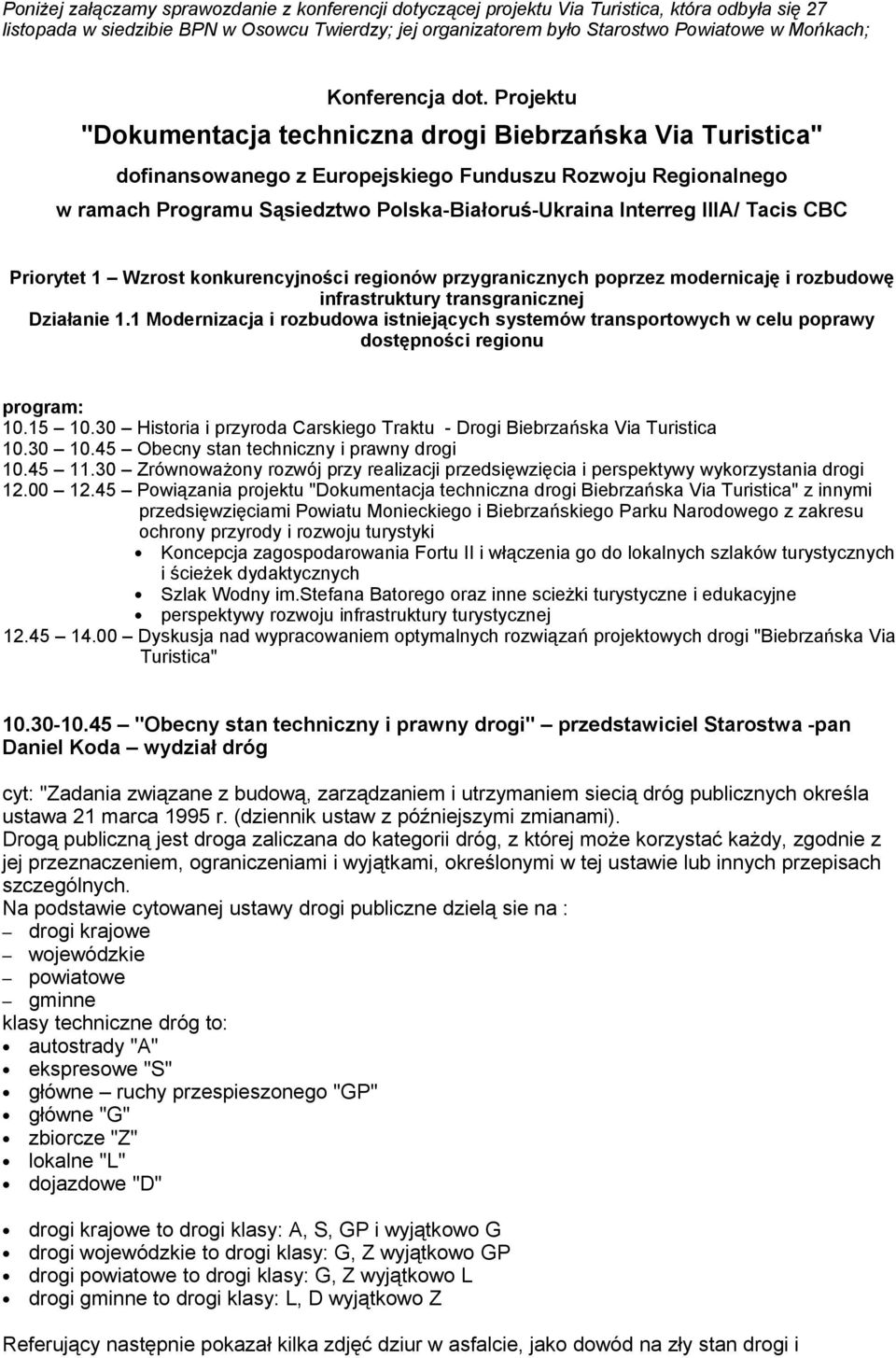 Projektu "Dokumentacja techniczna drogi Biebrzańska Via Turistica" dofinansowanego z Europejskiego Funduszu Rozwoju Regionalnego w ramach Programu Sąsiedztwo Polska-Białoruś-Ukraina Interreg IIIA/