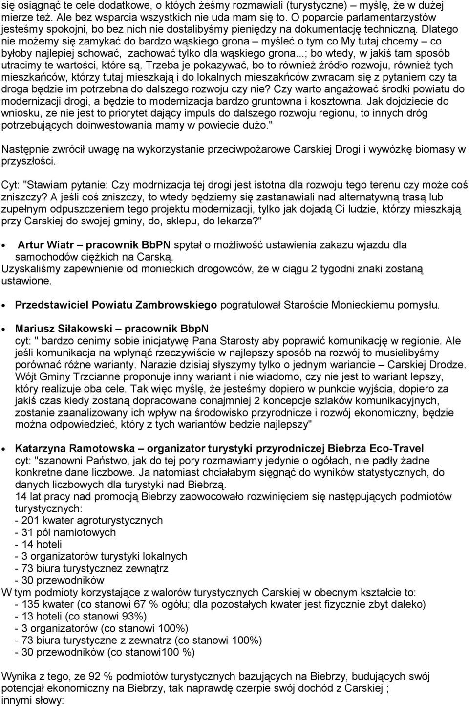 Dlatego nie możemy się zamykać do bardzo wąskiego grona myśleć o tym co My tutaj chcemy co byłoby najlepiej schować, zachować tylko dla wąskiego grona.