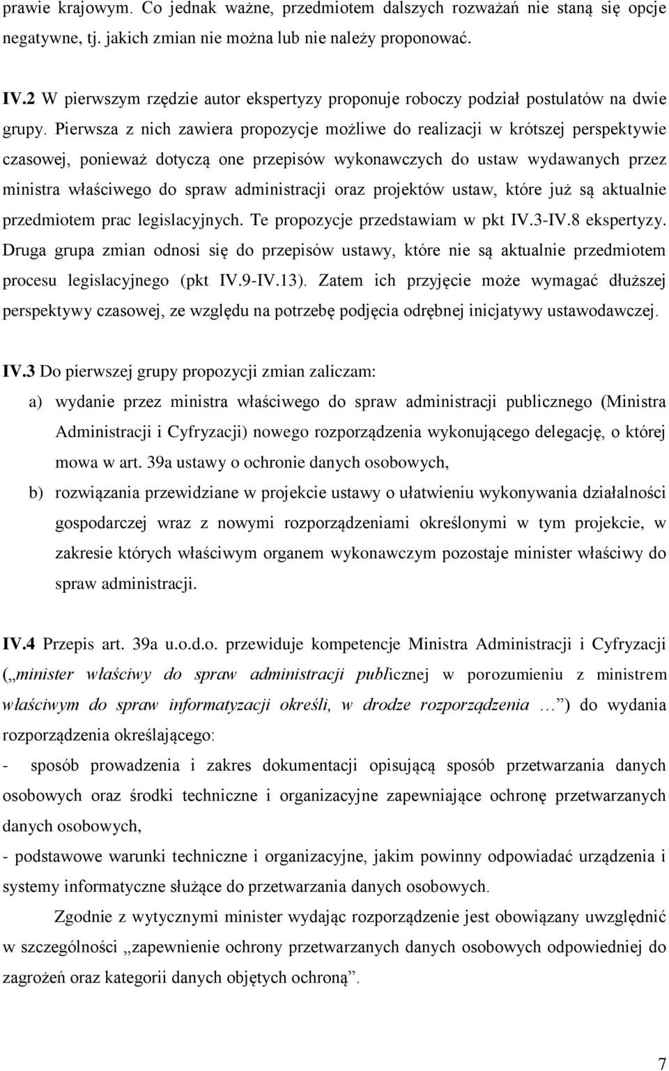 Pierwsza z nich zawiera propozycje możliwe do realizacji w krótszej perspektywie czasowej, ponieważ dotyczą one przepisów wykonawczych do ustaw wydawanych przez ministra właściwego do spraw