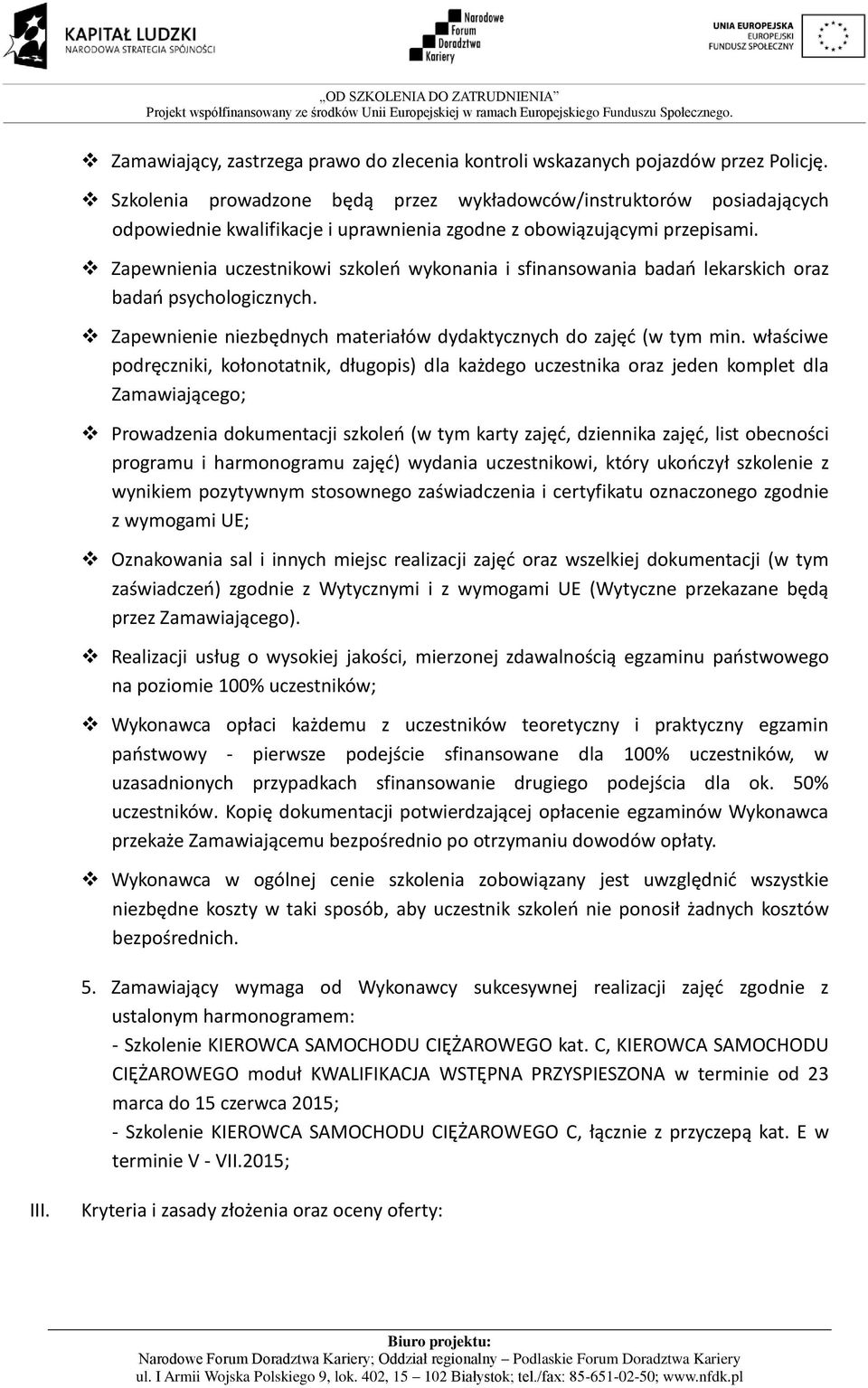 Zapewnienia uczestnikowi szkoleń wykonania i sfinansowania badań lekarskich oraz badań psychologicznych. Zapewnienie niezbędnych materiałów dydaktycznych do zajęć (w tym min.