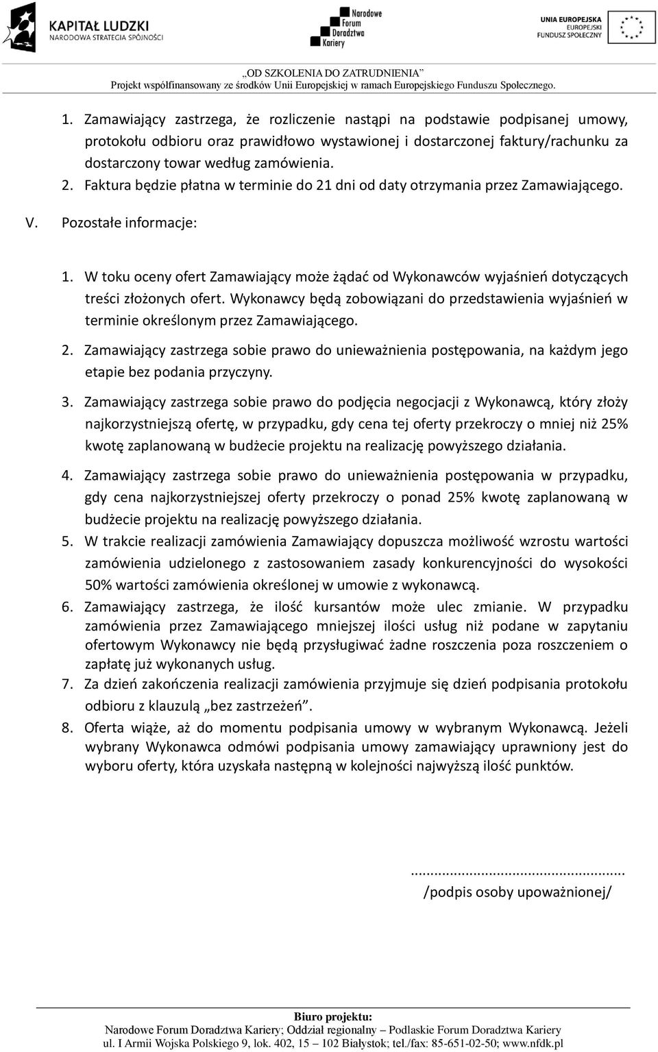 W toku oceny ofert Zamawiający może żądać od Wykonawców wyjaśnień dotyczących treści złożonych ofert. Wykonawcy będą zobowiązani do przedstawienia wyjaśnień w terminie określonym przez Zamawiającego.