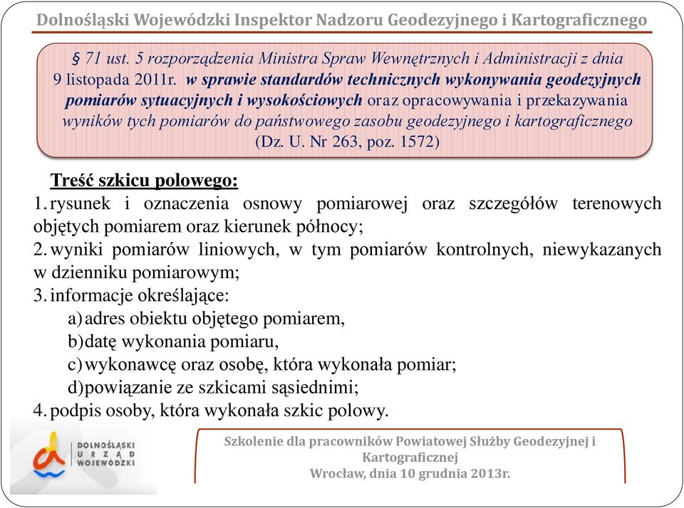 kartograficznego (Dz. U. Nr 263, poz. 1572) Treść szkicu polowego: 1.rysunek i oznaczenia osnowy pomiarowej oraz szczegółów terenowych objętych pomiarem oraz kierunek północy; 2.