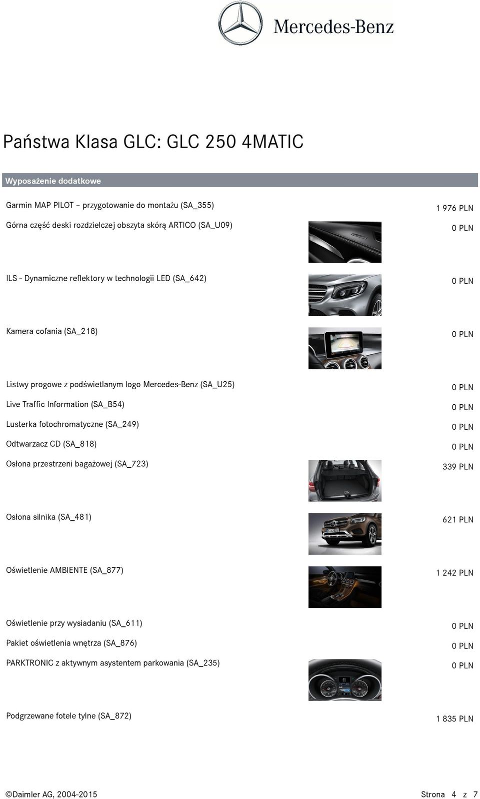 Odtwarzacz CD (SA_818) Osłona przestrzeni bagażowej (SA_723) 339 PLN Osłona silnika (SA_481) 621 PLN Oświetlenie AMBIENTE (SA_877) 1 242 PLN Oświetlenie przy wysiadaniu