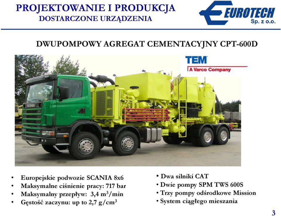 Maksymalny przepływ: 3,4 m 3 /min Gęstość zaczynu: up to 2,7 g/cm 3 Dwa silniki