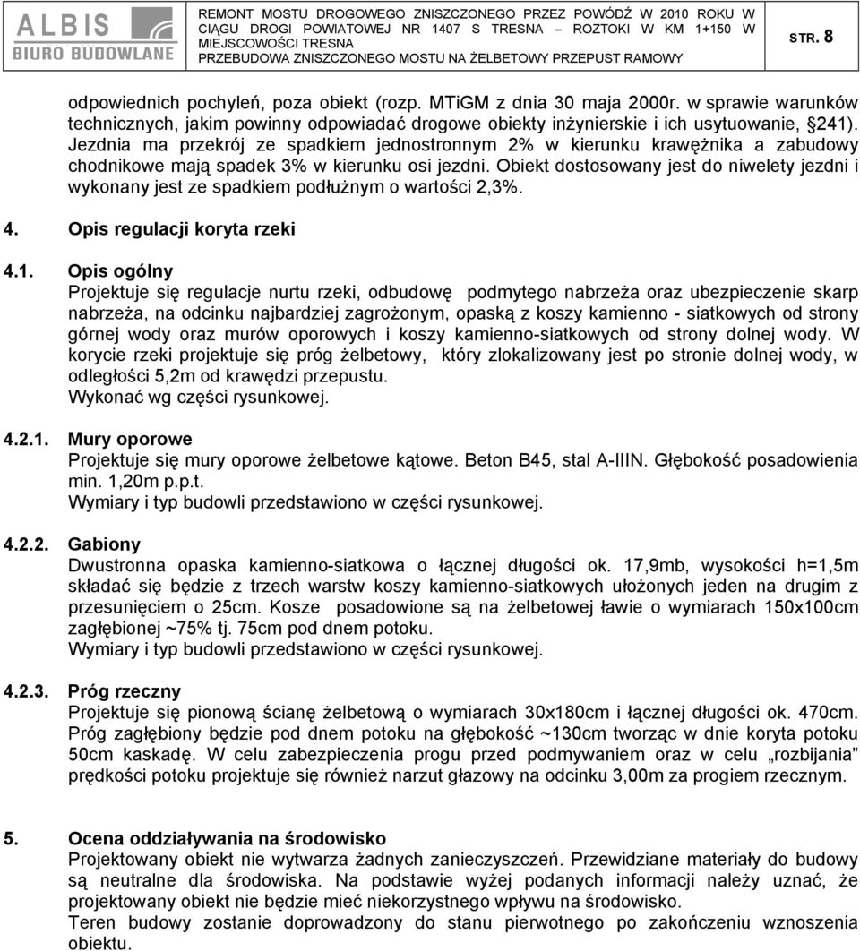 Obiekt dostosowany jest do niwelety jezdni i wykonany jest ze spadkiem podłużnym o wartości 2,3%. 4. Opis regulacji koryta rzeki 4.1.