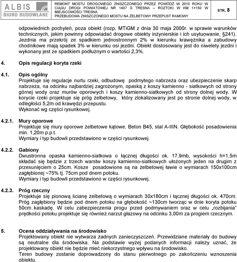 Obiekt dostosowany jest do niwelety jezdni i wykonany jest ze spadkiem podłużnym o wartości 2,3%. 4. Opis regulacji koryta rzeki 4.1.