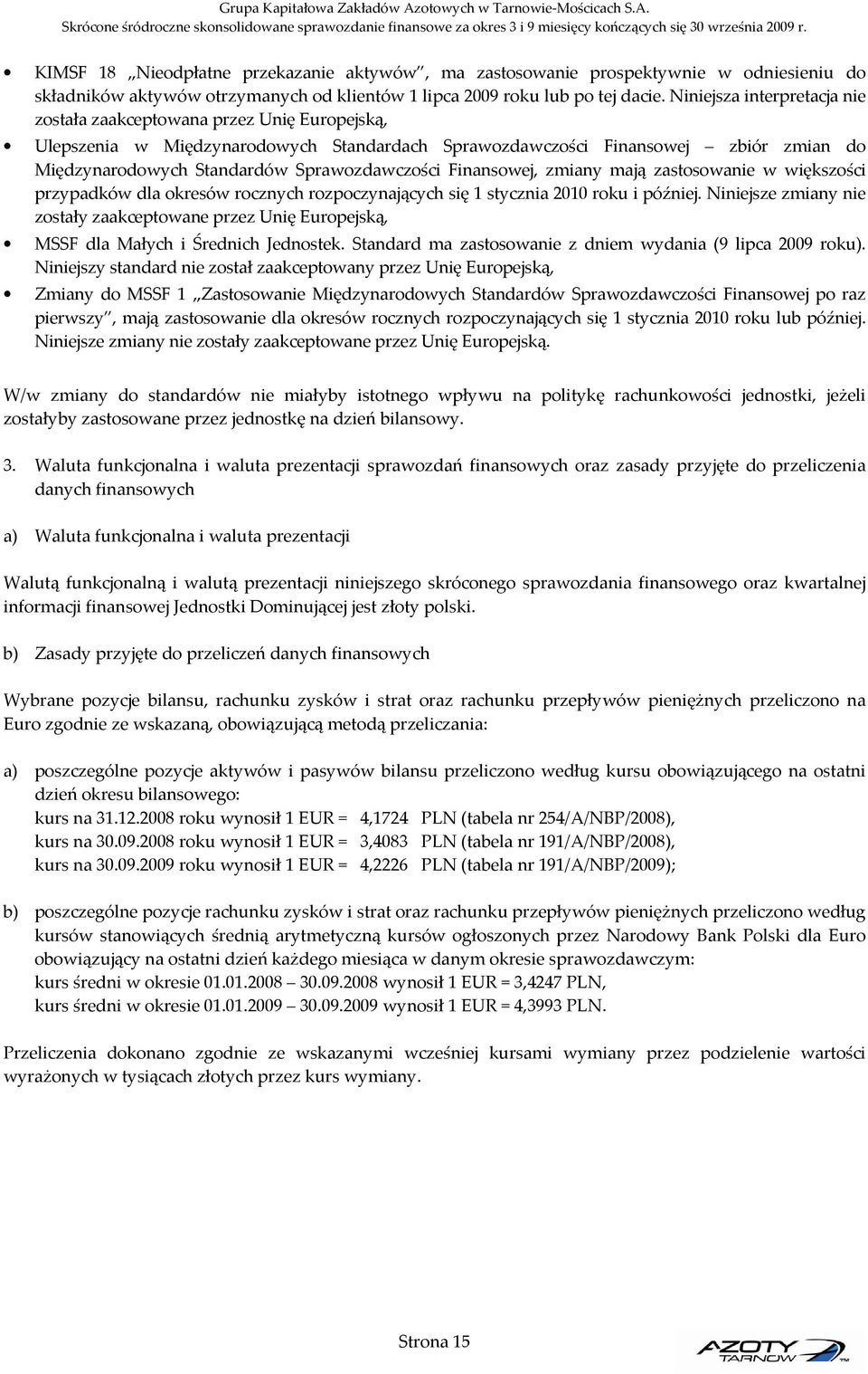 Sprawozdawczości Finansowej, zmiany mają zastosowanie w większości przypadków dla okresów rocznych rozpoczynających się 1 stycznia 2010 roku i później.