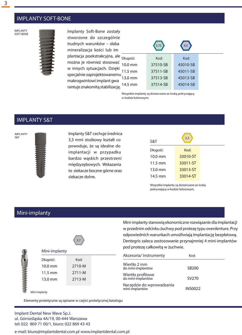 0 mm 37513-SB 45013-SB makrogwintowi implant gwa - 1 mm 37514-SB 45014-SB rantuje znakomitą stabilizację. Wszystkie implanty są dostarczane ze śrubą pokrywającą w kodzie kolorowym.