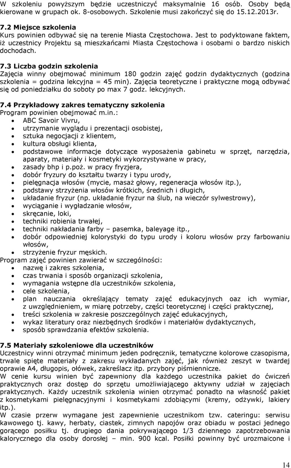 7.3 Liczba godzin szkolenia Zajęcia winny obejmować minimum 180 godzin zajęć godzin dydaktycznych (godzina szkolenia = godzina lekcyjna = 45 min).