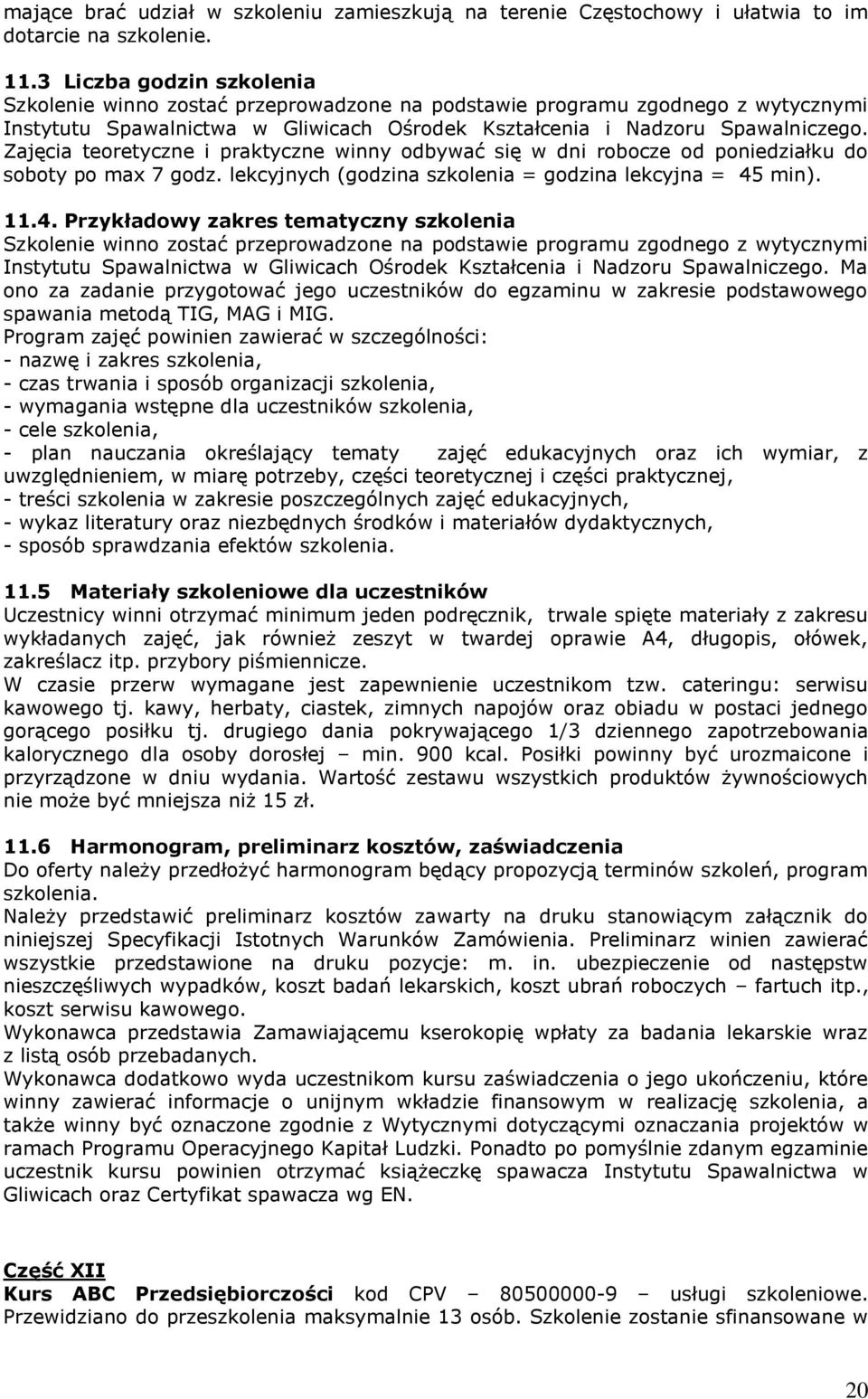 Zajęcia teoretyczne i praktyczne winny odbywać się w dni robocze od poniedziałku do soboty po max 7 godz. lekcyjnych (godzina szkolenia = godzina lekcyjna = 45