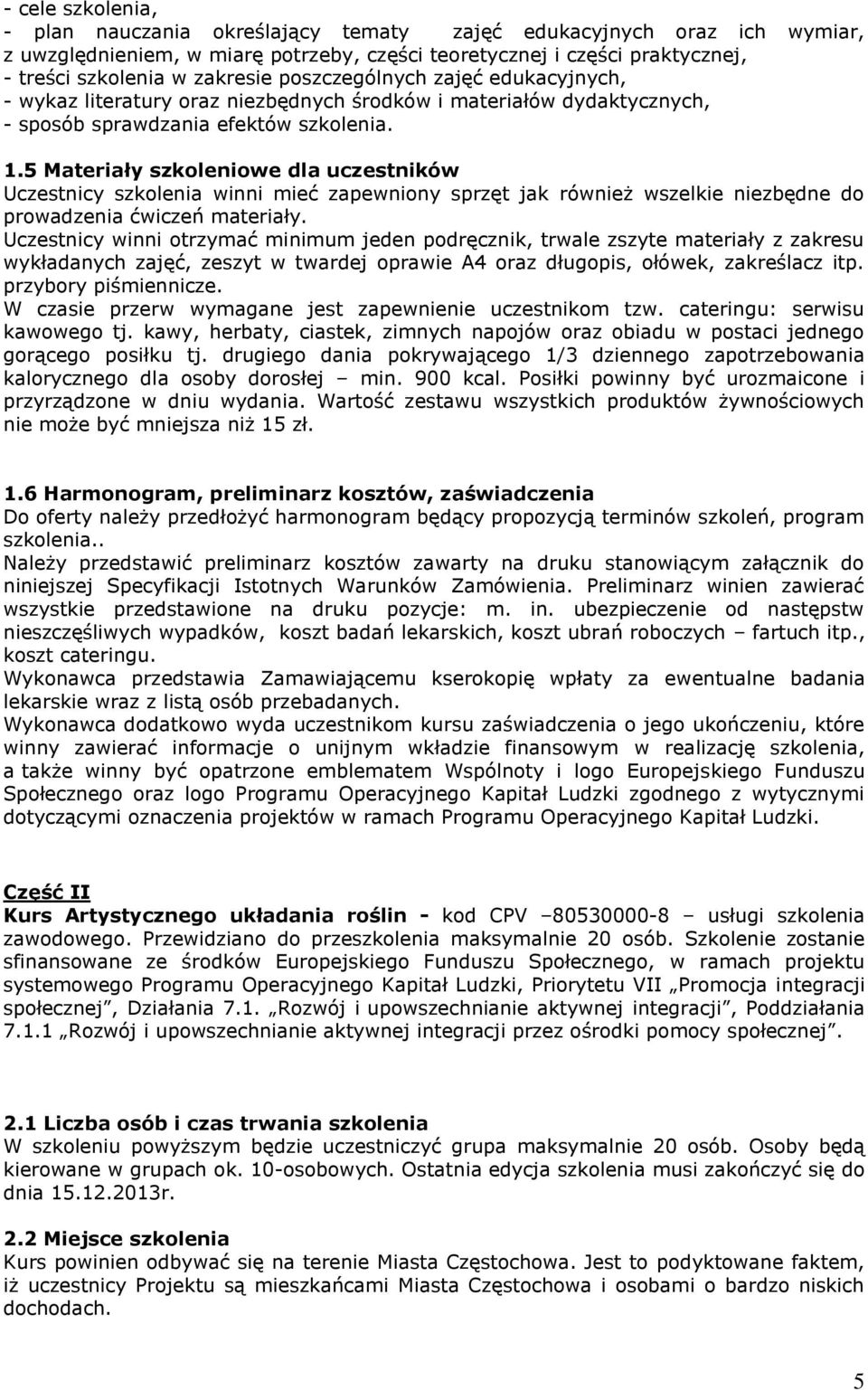 5 Materiały szkoleniowe dla uczestników Uczestnicy szkolenia winni mieć zapewniony sprzęt jak również wszelkie niezbędne do prowadzenia ćwiczeń materiały.