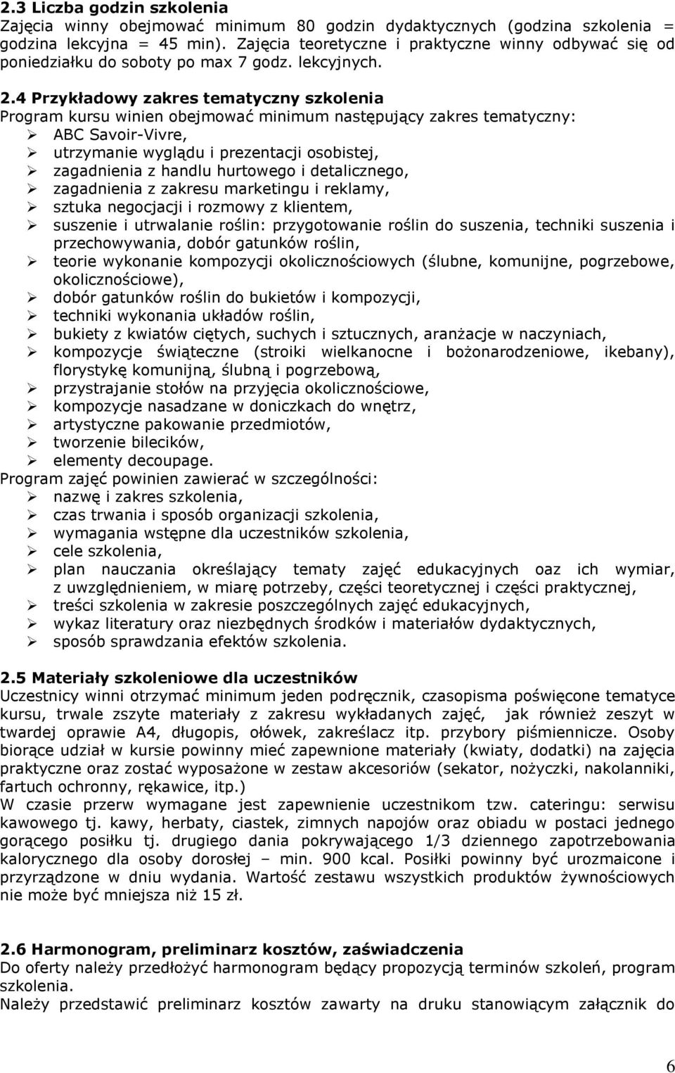 4 Przykładowy zakres tematyczny szkolenia Program kursu winien obejmować minimum następujący zakres tematyczny: ABC Savoir-Vivre, utrzymanie wyglądu i prezentacji osobistej, zagadnienia z handlu