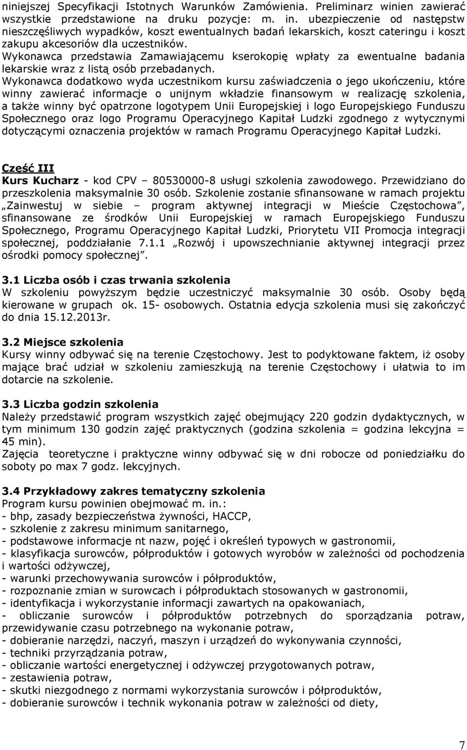 Wykonawca przedstawia Zamawiającemu kserokopię wpłaty za ewentualne badania lekarskie wraz z listą osób przebadanych.