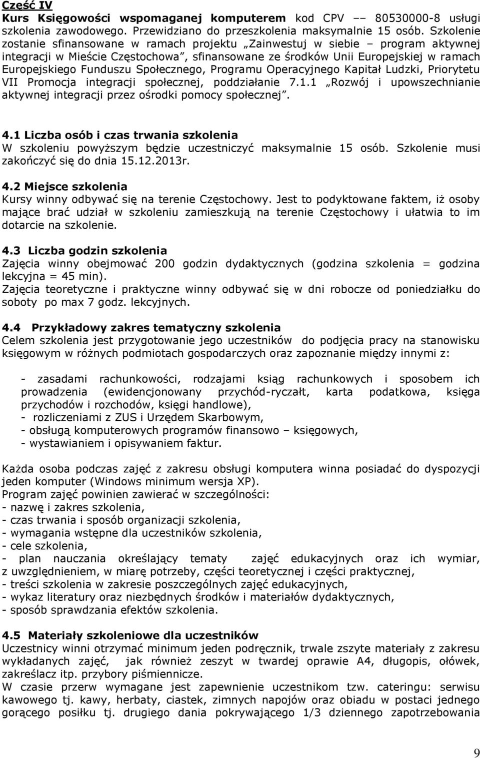 Społecznego, Programu Operacyjnego Kapitał Ludzki, Priorytetu VII Promocja integracji społecznej, poddziałanie 7.1.1 Rozwój i upowszechnianie aktywnej integracji przez ośrodki pomocy społecznej. 4.