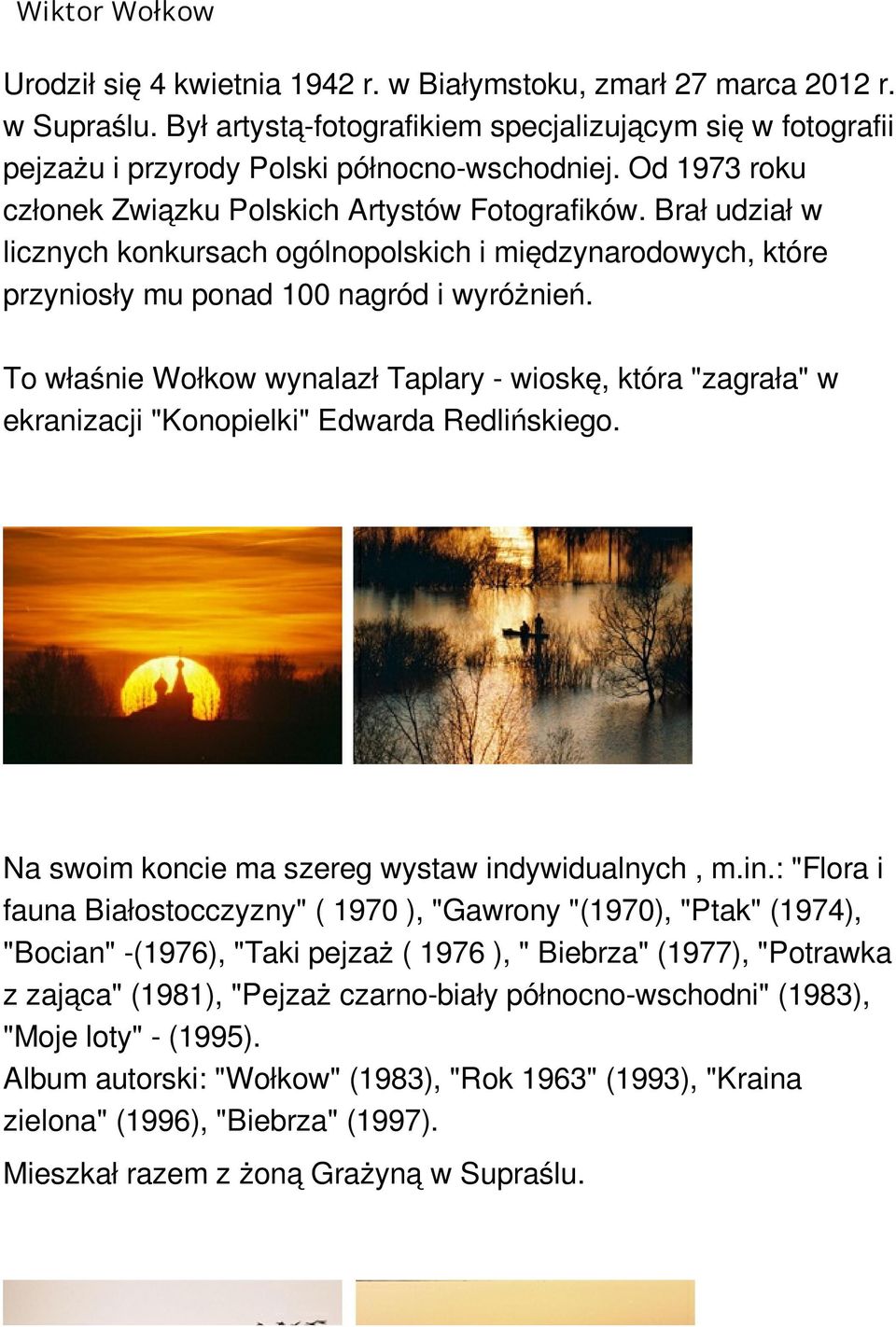 To właśnie Wołkow wynalazł Taplary - wioskę, która "zagrała" w ekranizacji "Konopielki" Edwarda Redlińskiego. Na swoim koncie ma szereg wystaw ind