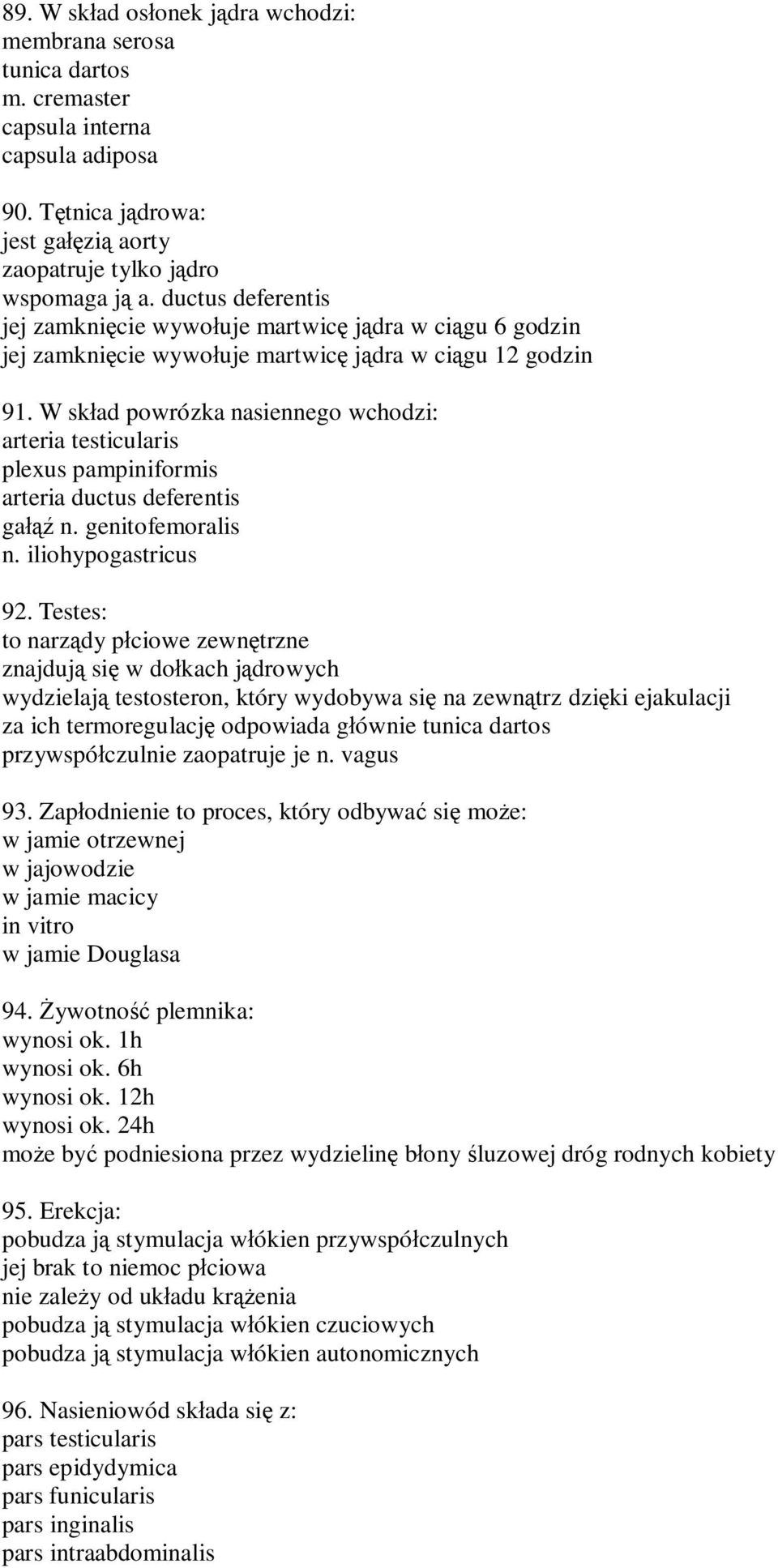 W sk ad powrózka nasiennego wchodzi: arteria testicularis plexus pampiniformis arteria ductus deferentis ga n. genitofemoralis n. iliohypogastricus 92.
