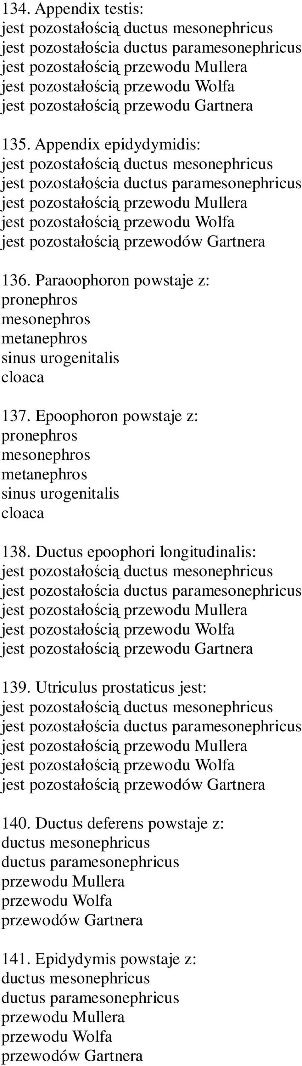 Gartnera 136. Paraoophoron powstaje z: pronephros mesonephros metanephros sinus urogenitalis cloaca 137. Epoophoron powstaje z: pronephros mesonephros metanephros sinus urogenitalis cloaca 138.